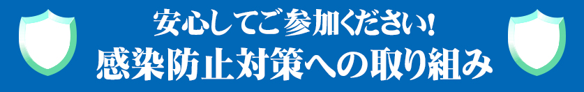 安心してご参加ください!感染防止対策への取り組み