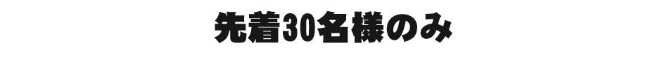 先着30名様のみ